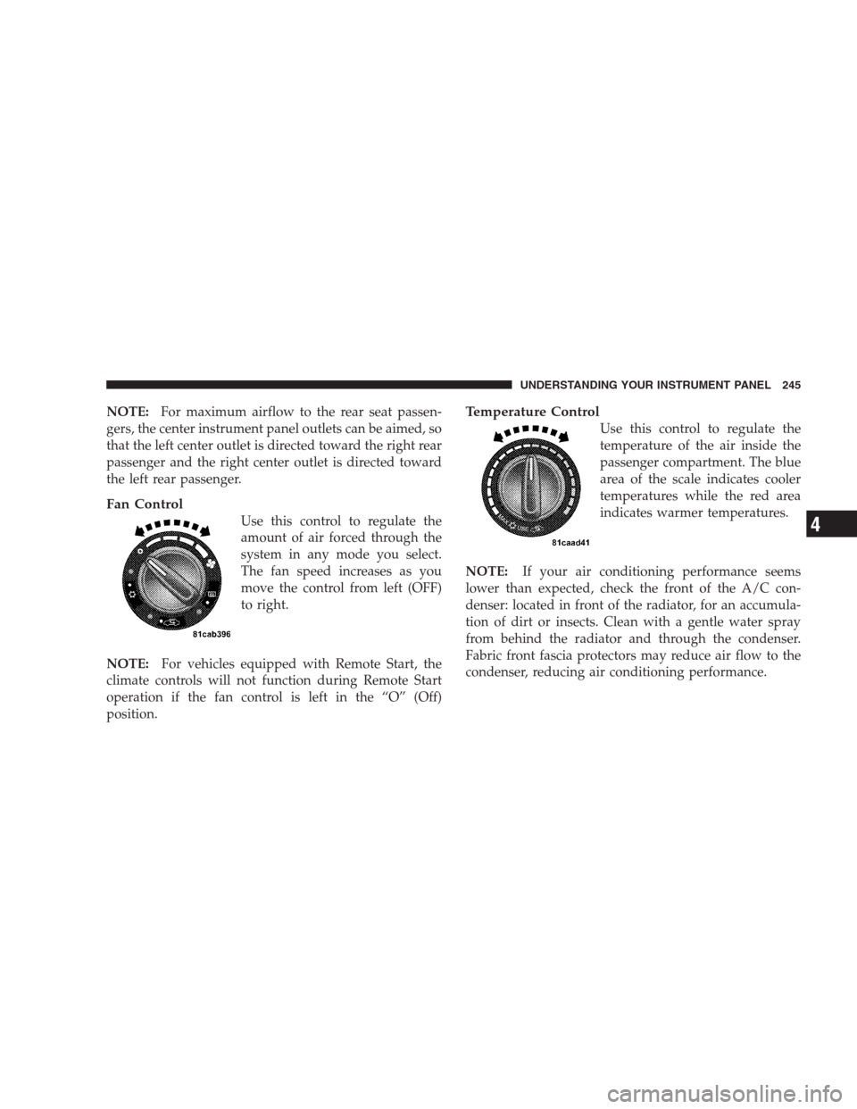 JEEP PATRIOT 2009 1.G Owners Manual NOTE:For maximum airflow to the rear seat passen-
gers, the center instrument panel outlets can be aimed, so
that the left center outlet is directed toward the right rear
passenger and the right cente