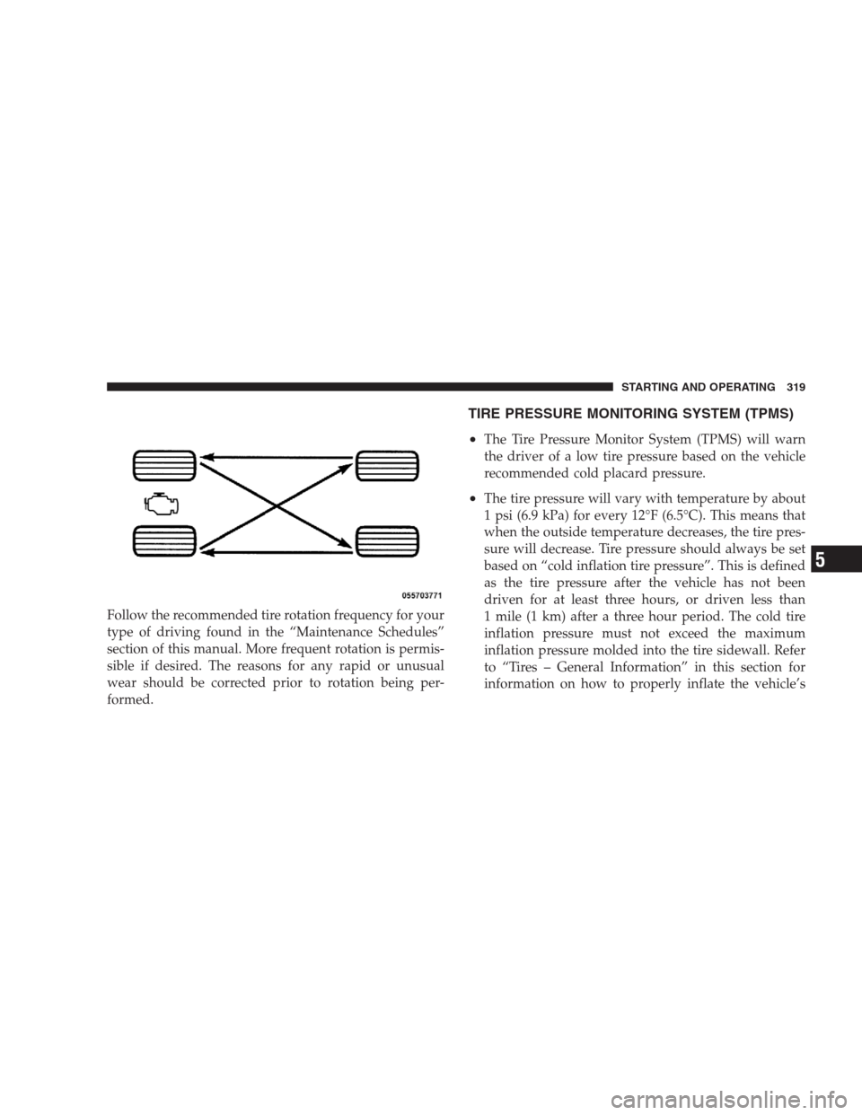 JEEP PATRIOT 2009 1.G Owners Manual Follow the recommended tire rotation frequency for your
type of driving found in the “Maintenance Schedules”
section of this manual. More frequent rotation is permis-
sible if desired. The reasons JEEP PATRIOT 2009 1.G Owners Manual Follow the recommended tire rotation frequency for your
type of driving found in the “Maintenance Schedules”
section of this manual. More frequent rotation is permis-
sible if desired. The reasons