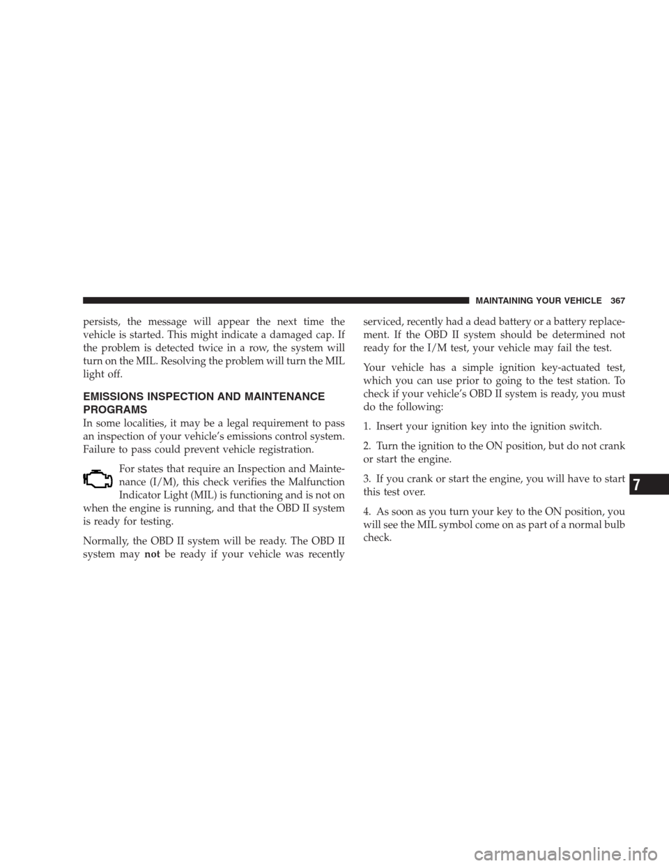 JEEP PATRIOT 2009 1.G Owners Manual persists, the message will appear the next time the
vehicle is started. This might indicate a damaged cap. If
the problem is detected twice in a row, the system will
turn on the MIL. Resolving the pro JEEP PATRIOT 2009 1.G Owners Manual persists, the message will appear the next time the
vehicle is started. This might indicate a damaged cap. If
the problem is detected twice in a row, the system will
turn on the MIL. Resolving the pro