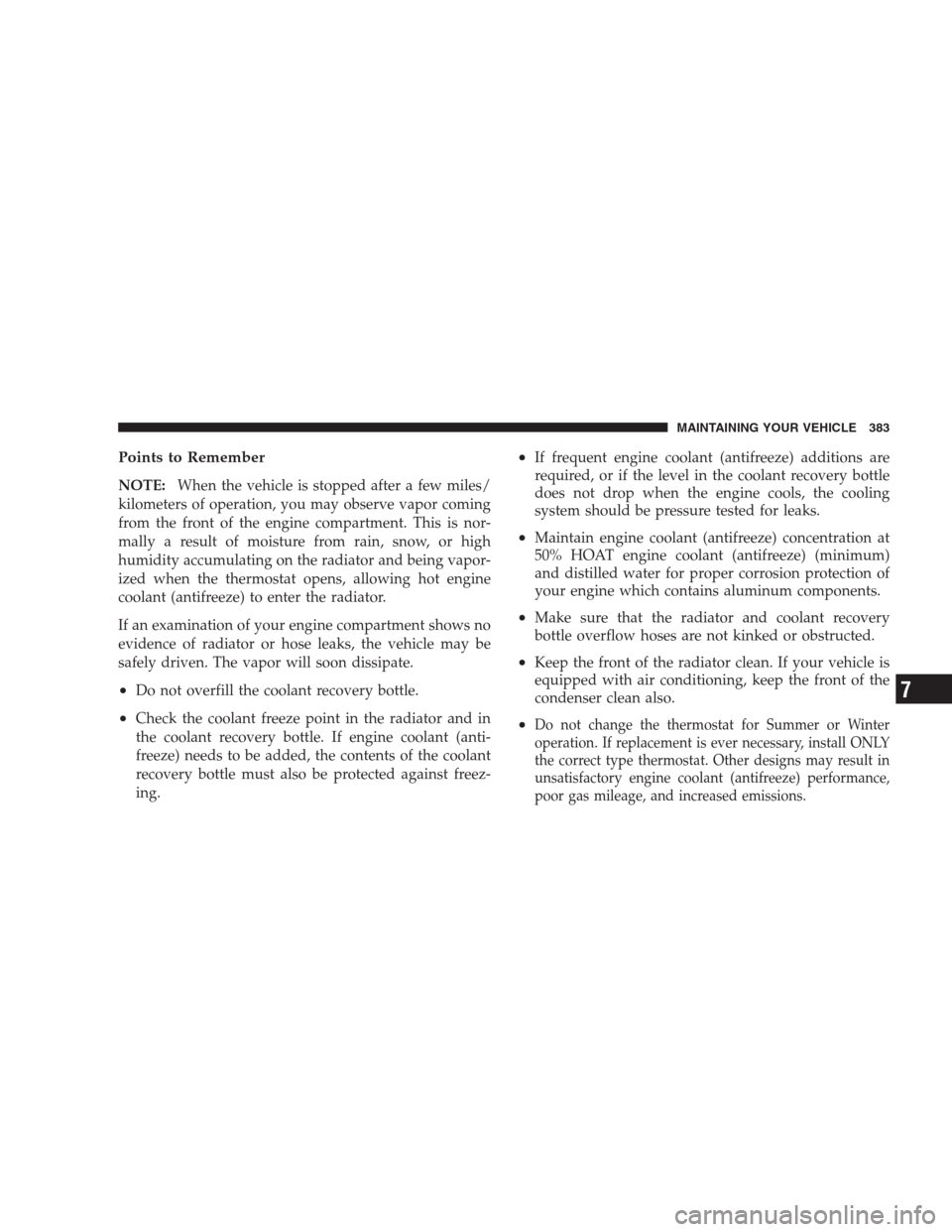 JEEP PATRIOT 2009 1.G Owners Manual Points to Remember
NOTE:When the vehicle is stopped after a few miles/
kilometers of operation, you may observe vapor coming
from the front of the engine compartment. This is nor-
mally a result of mo JEEP PATRIOT 2009 1.G Owners Manual Points to Remember
NOTE:When the vehicle is stopped after a few miles/
kilometers of operation, you may observe vapor coming
from the front of the engine compartment. This is nor-
mally a result of mo