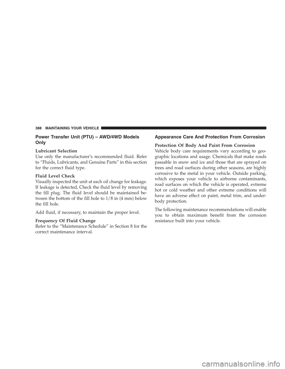 JEEP PATRIOT 2009 1.G Owners Manual Power Transfer Unit (PTU) – AWD/4WD Models
Only
Lubricant Selection
Use only the manufacturer’s recommended fluid. Refer
to “Fluids, Lubricants, and Genuine Parts” in this section
for the corr JEEP PATRIOT 2009 1.G Owners Manual Power Transfer Unit (PTU) – AWD/4WD Models
Only
Lubricant Selection
Use only the manufacturer’s recommended fluid. Refer
to “Fluids, Lubricants, and Genuine Parts” in this section
for the corr