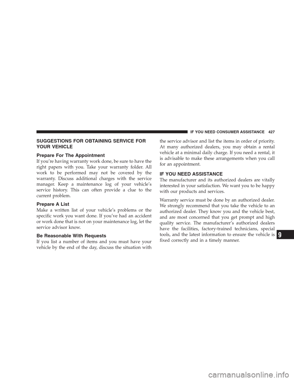 JEEP PATRIOT 2009 1.G Owners Manual SUGGESTIONS FOR OBTAINING SERVICE FOR
YOUR VEHICLE
Prepare For The Appointment
If you’re having warranty work done, be sure to have the
right papers with you. Take your warranty folder. All
work to JEEP PATRIOT 2009 1.G Owners Manual SUGGESTIONS FOR OBTAINING SERVICE FOR
YOUR VEHICLE
Prepare For The Appointment
If you’re having warranty work done, be sure to have the
right papers with you. Take your warranty folder. All
work to