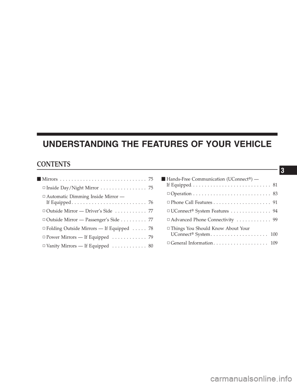 JEEP PATRIOT 2009 1.G Owners Manual UNDERSTANDING THE FEATURES OF YOUR VEHICLE
CONTENTS
Mirrors.............................. 75
▫Inside Day/Night Mirror................ 75
▫Automatic Dimming Inside Mirror —
If Equipped..........