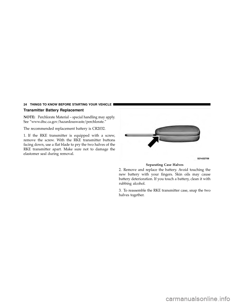 JEEP PATRIOT 2010 1.G Owners Manual Transmitter Battery Replacement
NOTE:Perchlorate Material – special handling may apply.
See “www.dtsc.ca.gov/hazardouswaste/perchlorate.”
The recommended replacement battery is CR2032.
1. If the