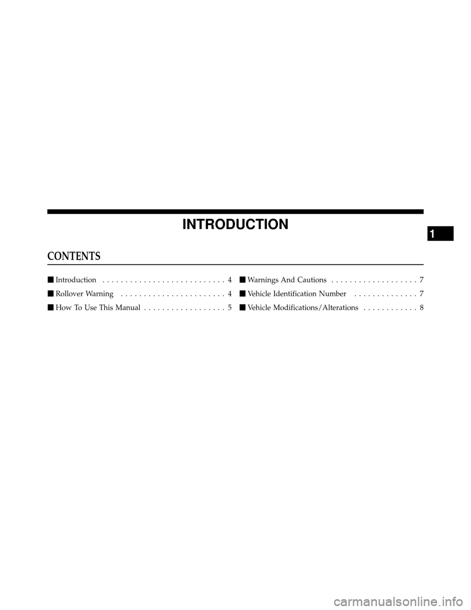 JEEP PATRIOT 2010 1.G Owners Manual INTRODUCTION
CONTENTS
Introduction ........................... 4
 Rollover Warning ....................... 4
 How To Use This Manual .................. 5 
Warnings And Cautions ...................