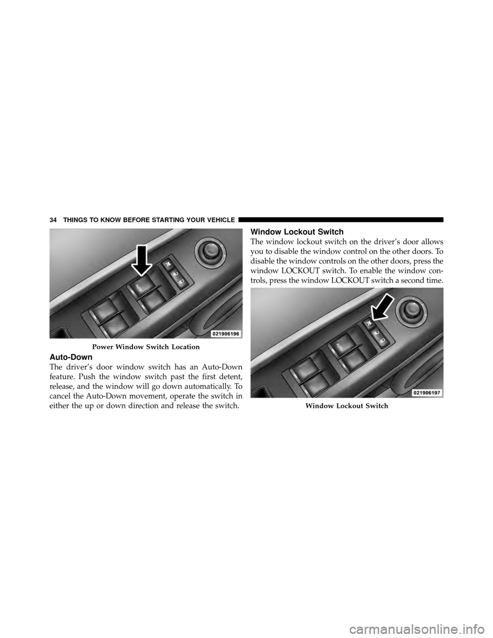 JEEP PATRIOT 2010 1.G Owners Manual Auto-Down
The driver’s door window switch has an Auto-Down
feature. Push the window switch past the first detent,
release, and the window will go down automatically. To
cancel the Auto-Down movement
