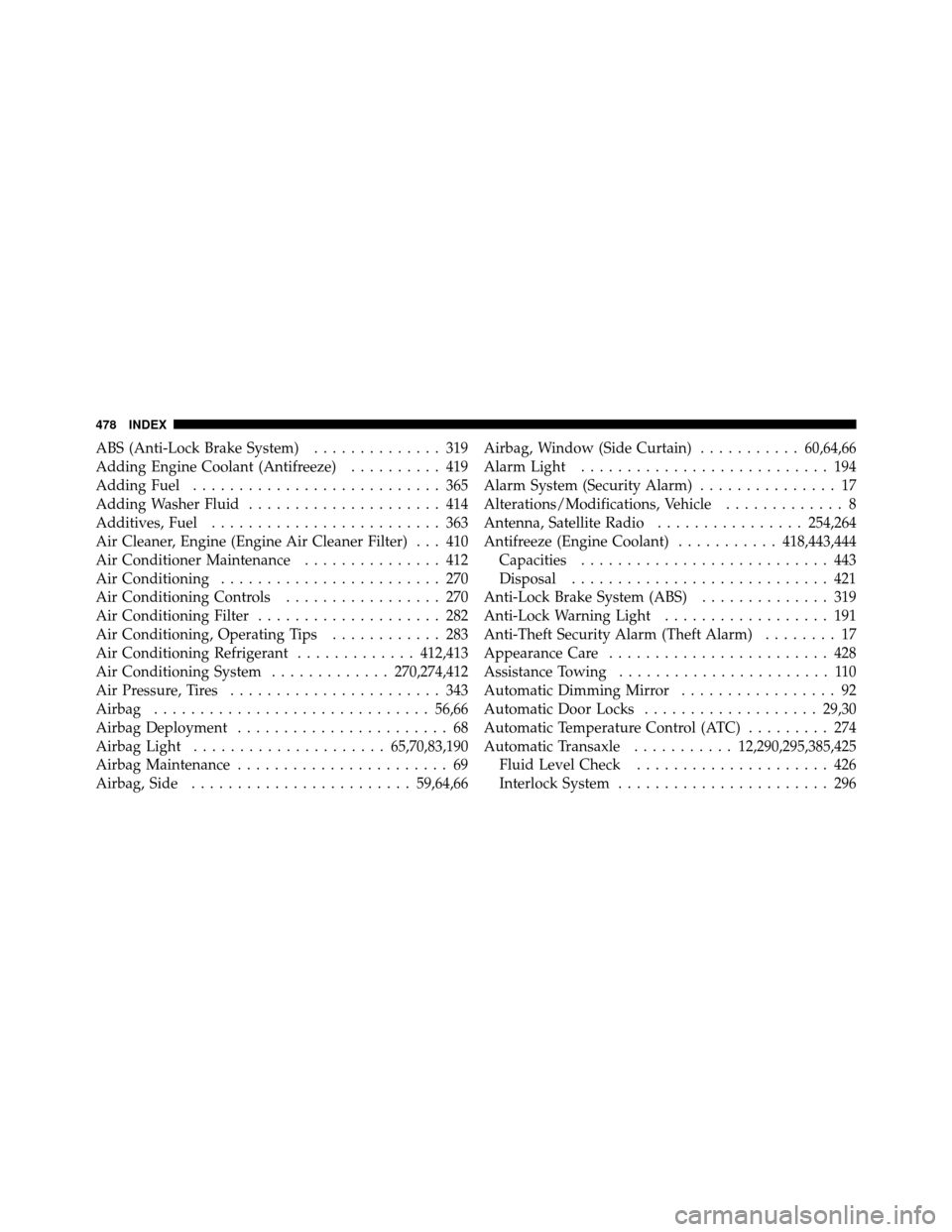 JEEP PATRIOT 2010 1.G Owners Manual ABS (Anti-Lock Brake System).............. 319
Adding Engine Coolant (Antifreeze) .......... 419
Adding Fuel ........................... 365
Adding Washer Fluid ..................... 414
Additives, Fu JEEP PATRIOT 2010 1.G Owners Manual ABS (Anti-Lock Brake System).............. 319
Adding Engine Coolant (Antifreeze) .......... 419
Adding Fuel ........................... 365
Adding Washer Fluid ..................... 414
Additives, Fu