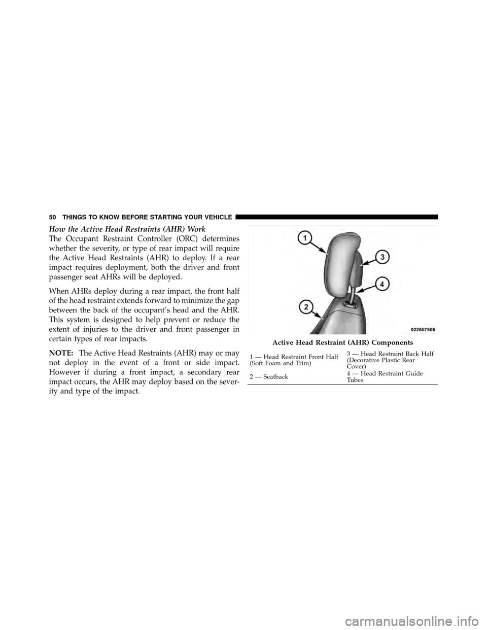 JEEP PATRIOT 2010 1.G Owners Manual How the Active Head Restraints (AHR) Work
The Occupant Restraint Controller (ORC) determines
whether the severity, or type of rear impact will require
the Active Head Restraints (AHR) to deploy. If a 