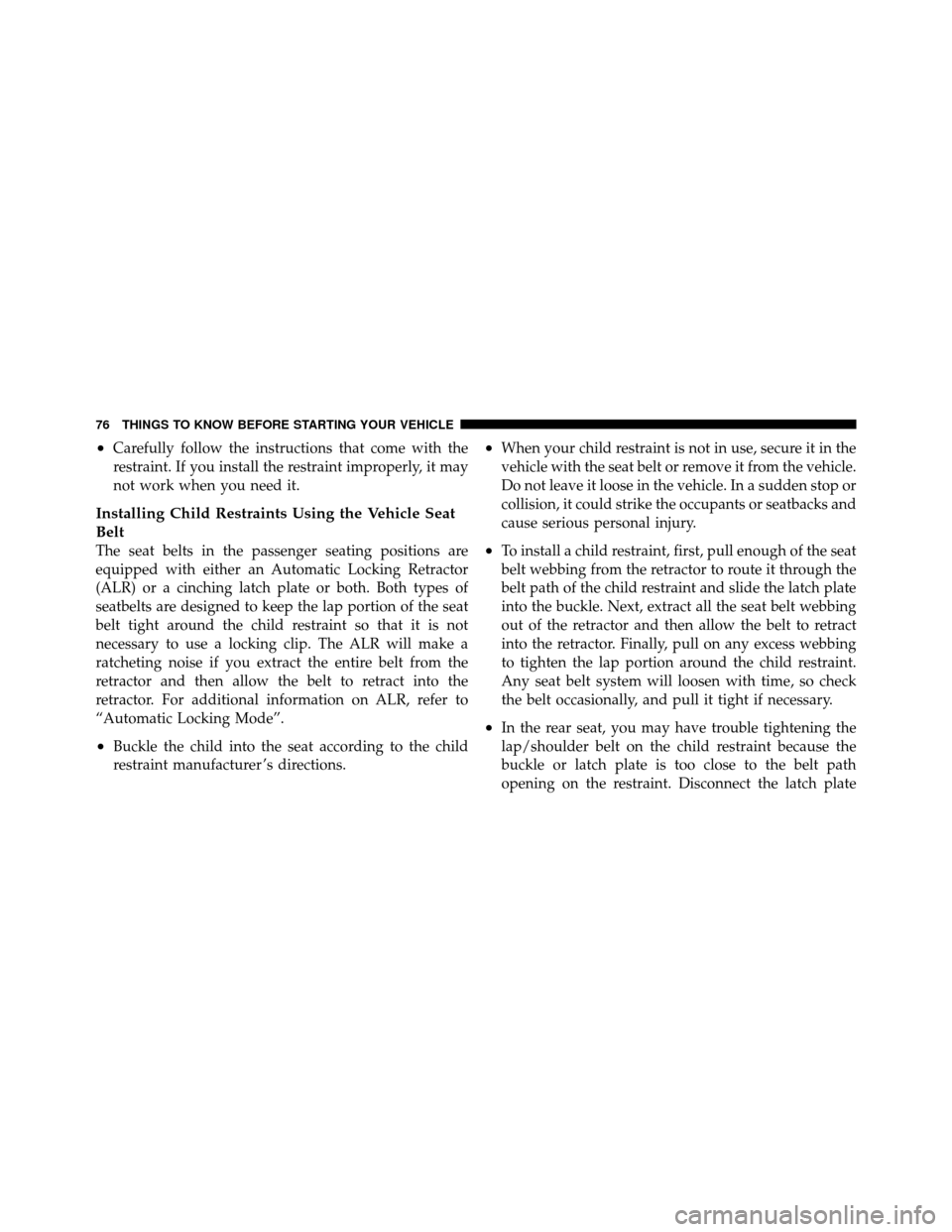 JEEP PATRIOT 2010 1.G Owners Manual •Carefully follow the instructions that come with the
restraint. If you install the restraint improperly, it may
not work when you need it.
Installing Child Restraints Using the Vehicle Seat
Belt
Th