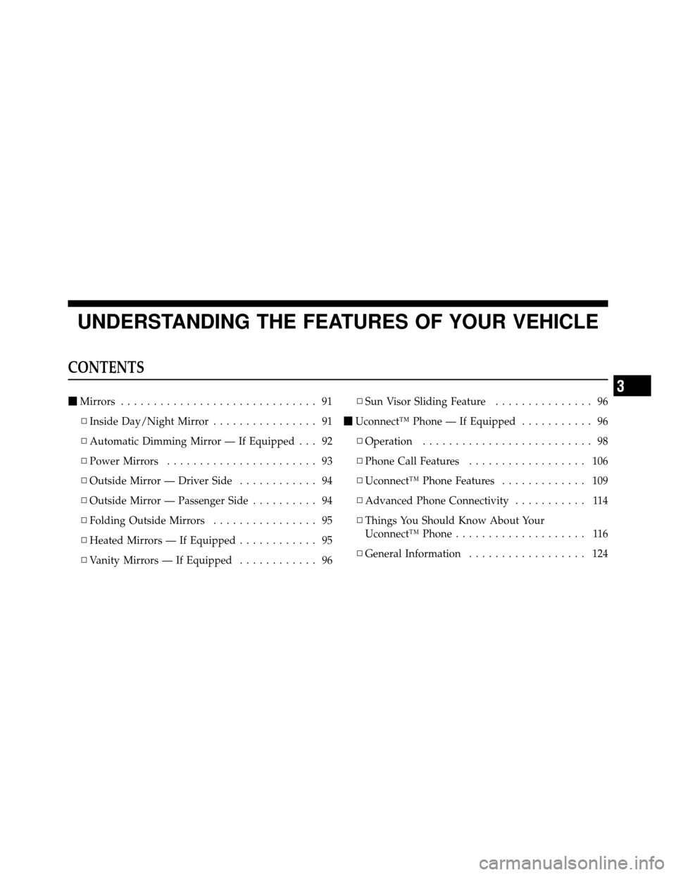 JEEP PATRIOT 2010 1.G Owners Manual UNDERSTANDING THE FEATURES OF YOUR VEHICLE
CONTENTS
Mirrors .............................. 91
▫ Inside Day/Night Mirror ................ 91
▫ Automatic Dimming Mirror — If Equipped . . . 92
▫