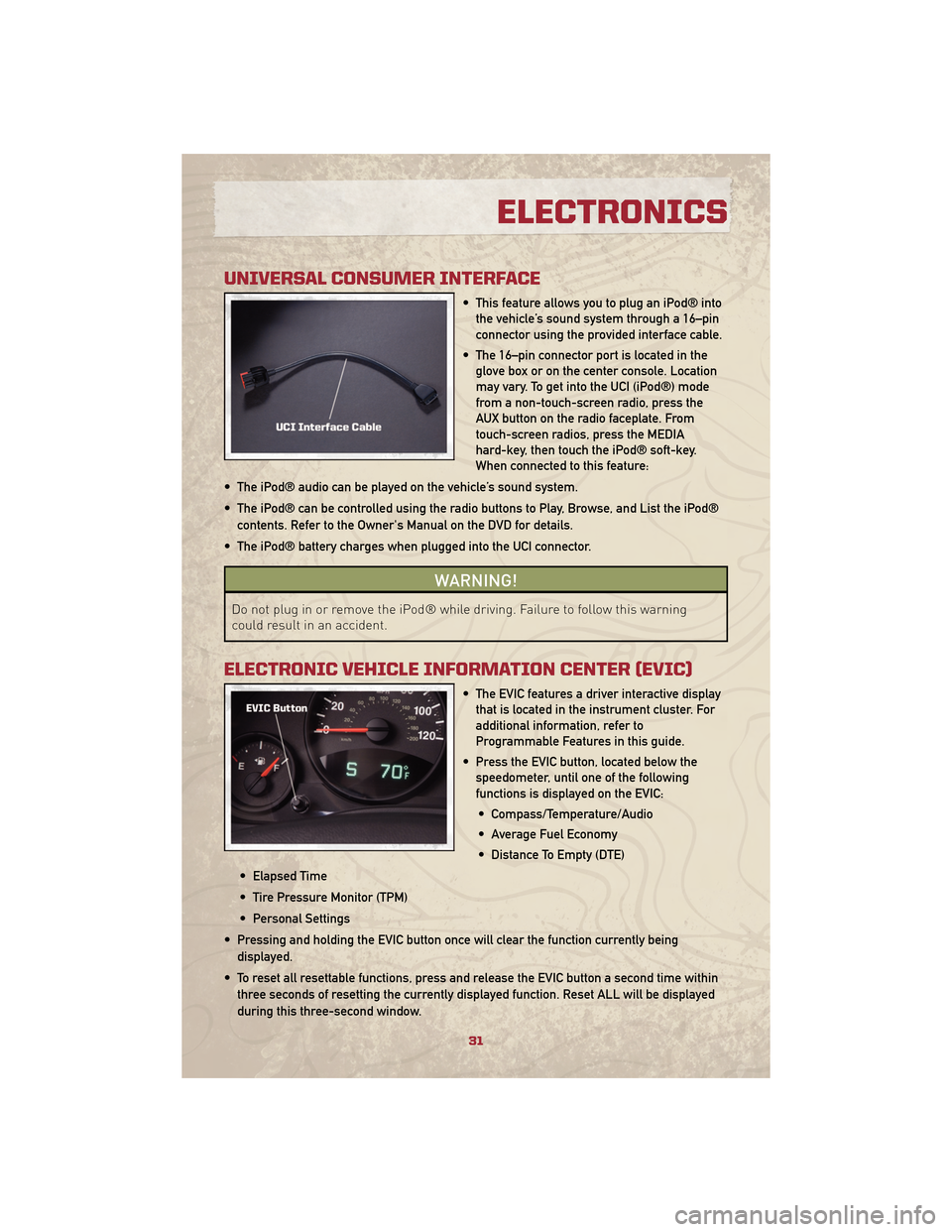 JEEP PATRIOT 2010 1.G User Guide UNIVERSAL CONSUMER INTERFACE
• This feature allows you to plug an iPod® intothe vehicle’s sound system through a 16–pin
connector using the provided interface cable.
• The 16–pin connector JEEP PATRIOT 2010 1.G User Guide UNIVERSAL CONSUMER INTERFACE
• This feature allows you to plug an iPod® intothe vehicle’s sound system through a 16–pin
connector using the provided interface cable.
• The 16–pin connector