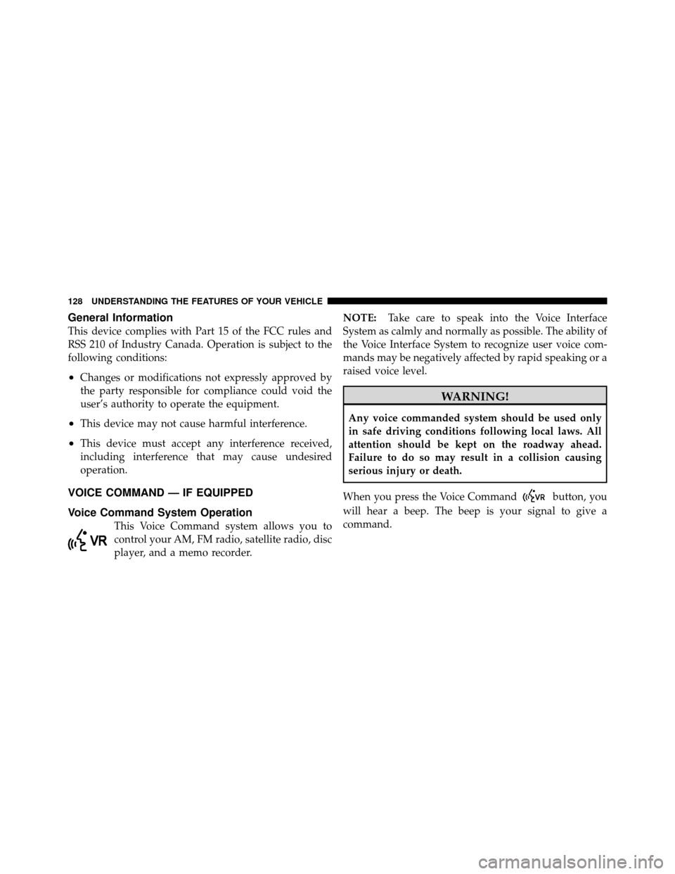 JEEP PATRIOT 2011 1.G Owners Manual General Information
This device complies with Part 15 of the FCC rules and
RSS 210 of Industry Canada. Operation is subject to the
following conditions:
•Changes or modifications not expressly appro