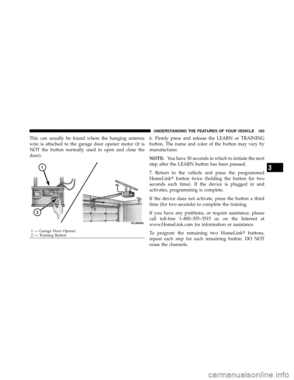 JEEP PATRIOT 2011 1.G Owners Manual This can usually be found where the hanging antenna
wire is attached to the garage door opener motor (it is
NOT the button normally used to open and close the
door).6. Firmly press and release the LEA JEEP PATRIOT 2011 1.G Owners Manual This can usually be found where the hanging antenna
wire is attached to the garage door opener motor (it is
NOT the button normally used to open and close the
door).6. Firmly press and release the LEA
