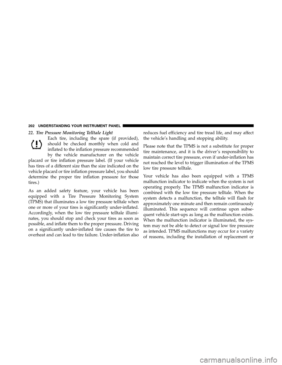 JEEP PATRIOT 2011 1.G Owners Manual 22. Tire Pressure Monitoring Telltale LightEach tire, including the spare (if provided),
should be checked monthly when cold and
inflated to the inflation pressure recommended
by the vehicle manufactu