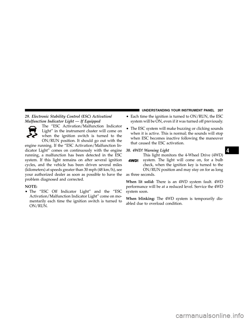 JEEP PATRIOT 2011 1.G Owners Manual 29. Electronic Stability Control (ESC) Activation/
Malfunction Indicator Light — If EquippedThe “ESC Activation/Malfunction Indicator
Light” in the instrument cluster will come on
when the ignit