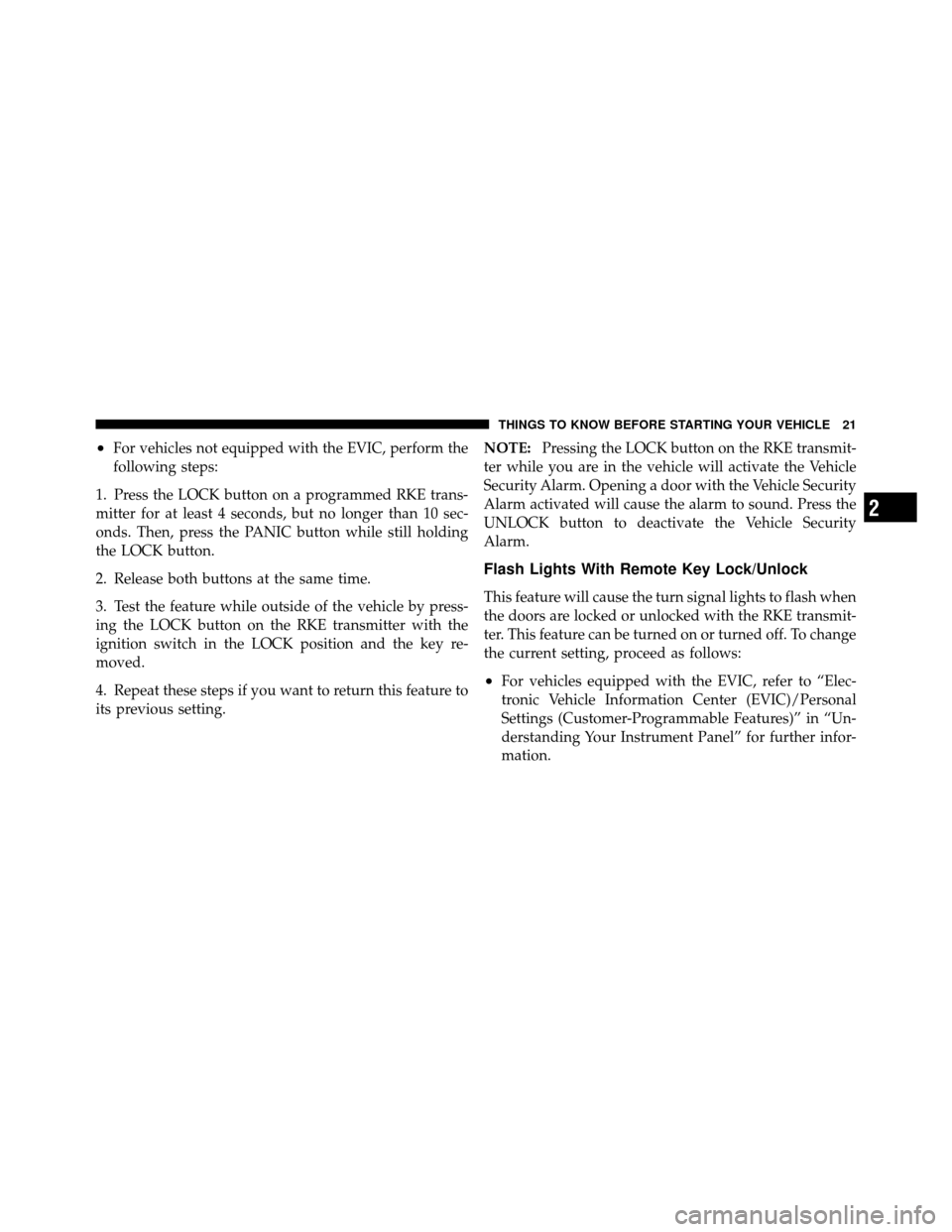 JEEP PATRIOT 2011 1.G Owners Manual •For vehicles not equipped with the EVIC, perform the
following steps:
1. Press the LOCK button on a programmed RKE trans-
mitter for at least 4 seconds, but no longer than 10 sec-
onds. Then, press JEEP PATRIOT 2011 1.G Owners Manual •For vehicles not equipped with the EVIC, perform the
following steps:
1. Press the LOCK button on a programmed RKE trans-
mitter for at least 4 seconds, but no longer than 10 sec-
onds. Then, press