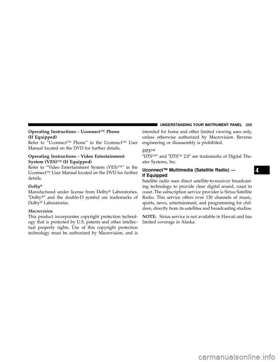 JEEP PATRIOT 2011 1.G Owners Manual Operating Instructions - Uconnect™ Phone
(If Equipped)
Refer to “Uconnect™ Phone” in the Uconnect™ User
Manual located on the DVD for further details.
Operating Instructions - Video Entertai