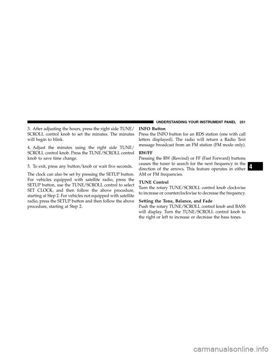JEEP PATRIOT 2011 1.G Owners Manual 3. After adjusting the hours, press the right side TUNE/
SCROLL control knob to set the minutes. The minutes
will begin to blink.
4. Adjust the minutes using the right side TUNE/
SCROLL control knob. JEEP PATRIOT 2011 1.G Owners Manual 3. After adjusting the hours, press the right side TUNE/
SCROLL control knob to set the minutes. The minutes
will begin to blink.
4. Adjust the minutes using the right side TUNE/
SCROLL control knob.
