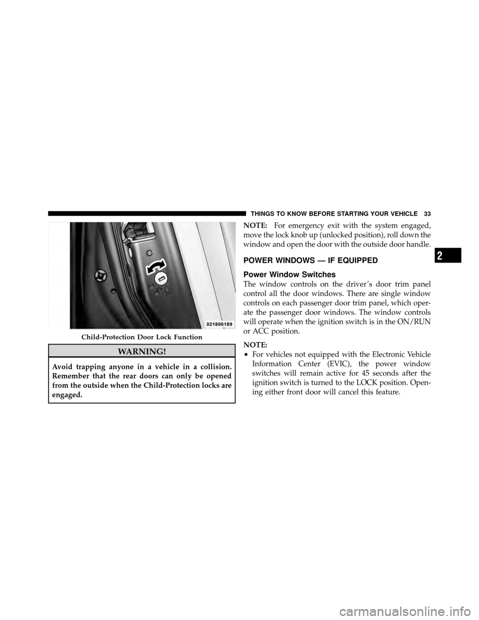 JEEP PATRIOT 2011 1.G Owners Manual WARNING!
Avoid trapping anyone in a vehicle in a collision.
Remember that the rear doors can only be opened
from the outside when the Child-Protection locks are
engaged.NOTE:
For emergency exit with t JEEP PATRIOT 2011 1.G Owners Manual WARNING!
Avoid trapping anyone in a vehicle in a collision.
Remember that the rear doors can only be opened
from the outside when the Child-Protection locks are
engaged.NOTE:
For emergency exit with t