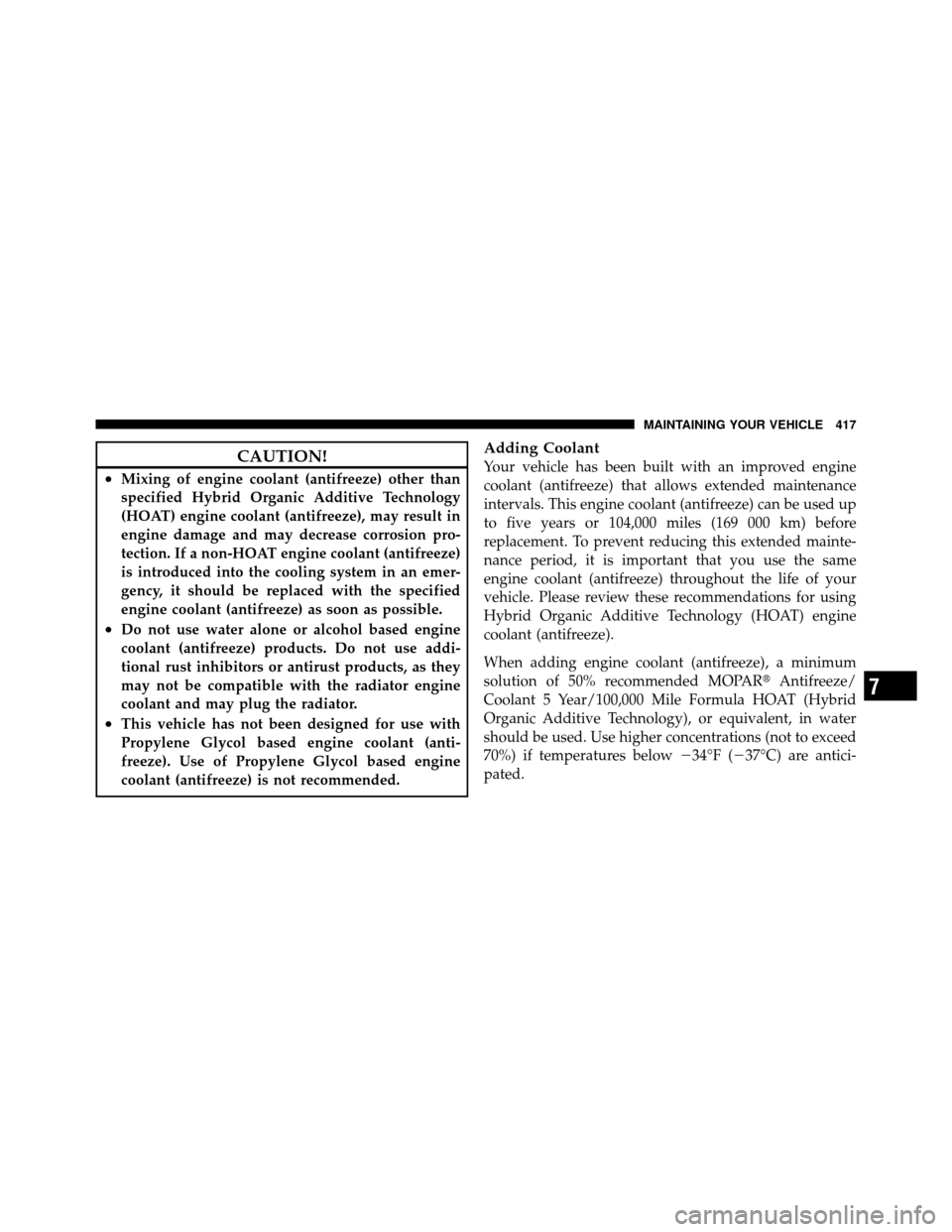 JEEP PATRIOT 2011 1.G Owners Manual CAUTION!
•Mixing of engine coolant (antifreeze) other than
specified Hybrid Organic Additive Technology
(HOAT) engine coolant (antifreeze), may result in
engine damage and may decrease corrosion pro JEEP PATRIOT 2011 1.G Owners Manual CAUTION!
•Mixing of engine coolant (antifreeze) other than
specified Hybrid Organic Additive Technology
(HOAT) engine coolant (antifreeze), may result in
engine damage and may decrease corrosion pro