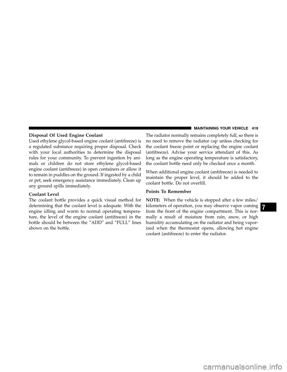 JEEP PATRIOT 2011 1.G Owners Manual Disposal Of Used Engine Coolant
Used ethylene glycol-based engine coolant (antifreeze) is
a regulated substance requiring proper disposal. Check
with your local authorities to determine the disposal
r JEEP PATRIOT 2011 1.G Owners Manual Disposal Of Used Engine Coolant
Used ethylene glycol-based engine coolant (antifreeze) is
a regulated substance requiring proper disposal. Check
with your local authorities to determine the disposal
r