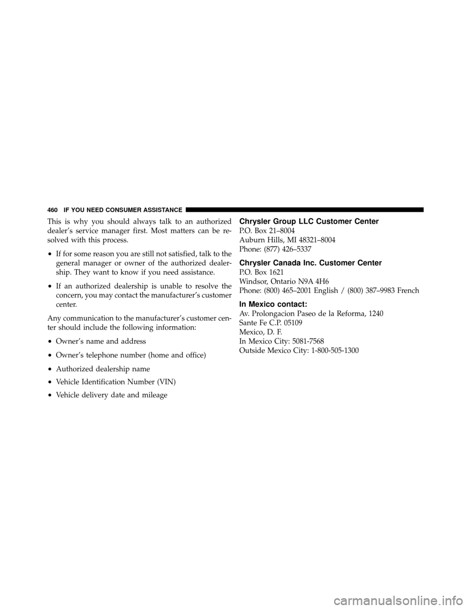 JEEP PATRIOT 2011 1.G Owners Manual This is why you should always talk to an authorized
dealer’s service manager first. Most matters can be re-
solved with this process.
•If for some reason you are still not satisfied, talk to the
g