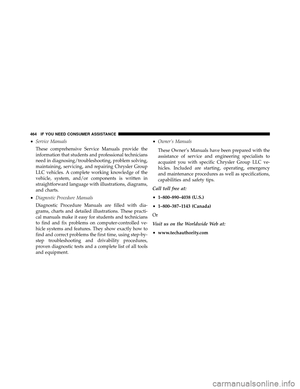 JEEP PATRIOT 2011 1.G Owners Manual •Service Manuals
These comprehensive Service Manuals provide the
information that students and professional technicians
need in diagnosing/troubleshooting, problem solving,
maintaining, servicing, a