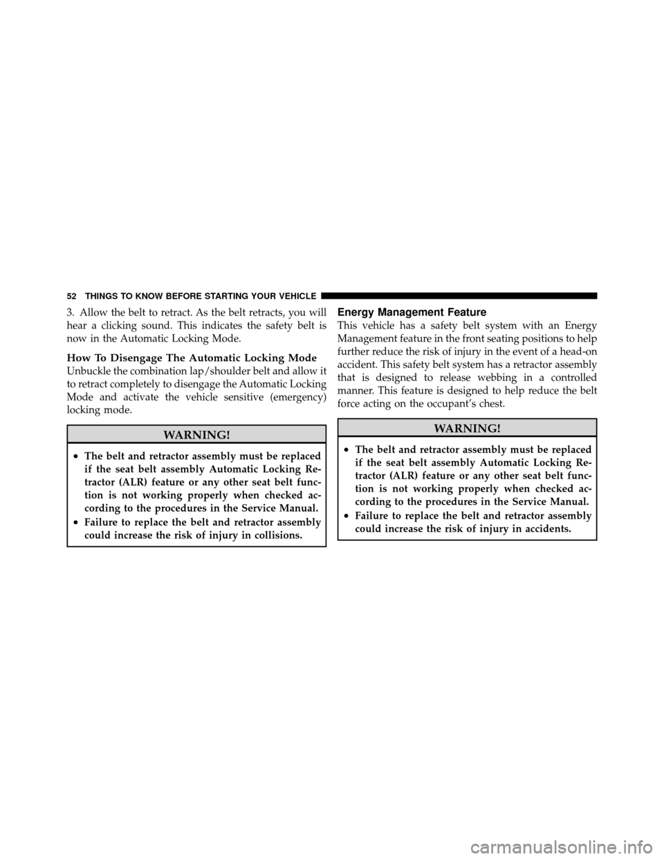 JEEP PATRIOT 2011 1.G Owners Manual 3. Allow the belt to retract. As the belt retracts, you will
hear a clicking sound. This indicates the safety belt is
now in the Automatic Locking Mode.
How To Disengage The Automatic Locking Mode
Unb JEEP PATRIOT 2011 1.G Owners Manual 3. Allow the belt to retract. As the belt retracts, you will
hear a clicking sound. This indicates the safety belt is
now in the Automatic Locking Mode.
How To Disengage The Automatic Locking Mode
Unb