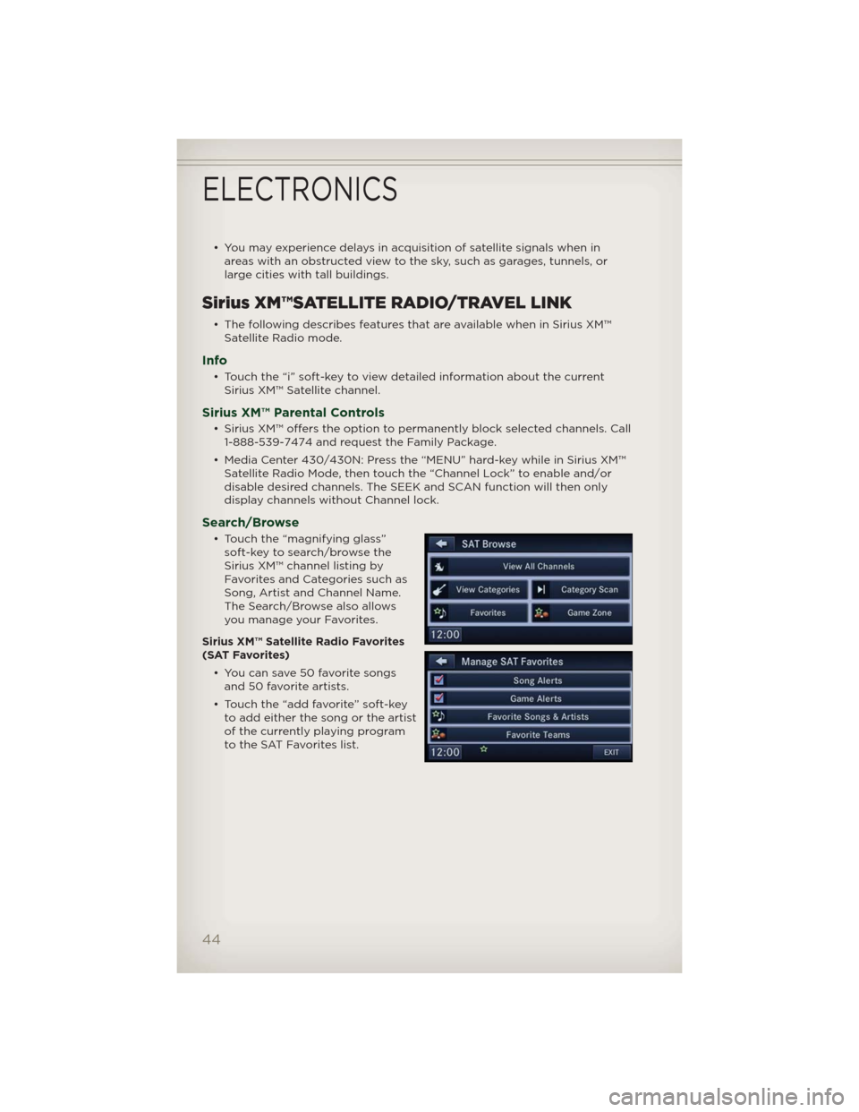 JEEP PATRIOT 2012 1.G User Guide • You may experience delays in acquisition of satellite signals when in
areas with an obstructed view to the sky, such as garages, tunnels, or
large cities with tall buildings.
Sirius XM™SATELLITE JEEP PATRIOT 2012 1.G User Guide • You may experience delays in acquisition of satellite signals when in
areas with an obstructed view to the sky, such as garages, tunnels, or
large cities with tall buildings.
Sirius XM™SATELLITE