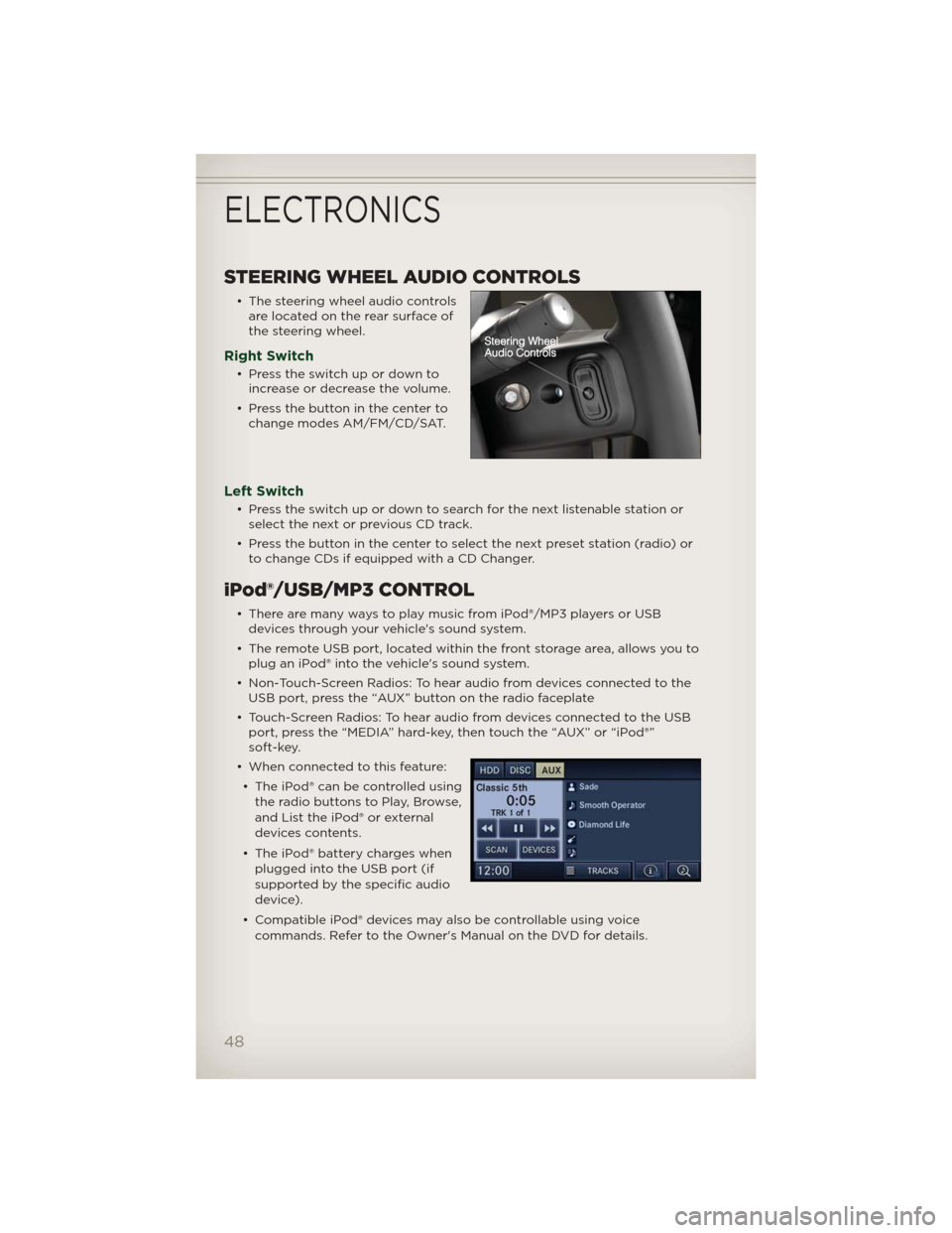 JEEP PATRIOT 2012 1.G User Guide STEERING WHEEL AUDIO CONTROLS
• The steering wheel audio controls
are located on the rear surface of
the steering wheel.
Right Switch
• Presstheswitchupordownto
increase or decrease the volume.
JEEP PATRIOT 2012 1.G User Guide STEERING WHEEL AUDIO CONTROLS
• The steering wheel audio controls
are located on the rear surface of
the steering wheel.
Right Switch
• Presstheswitchupordownto
increase or decrease the volume.