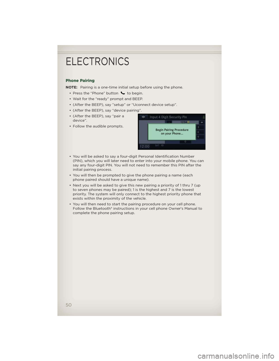 JEEP PATRIOT 2012 1.G User Guide Phone Pairing
NOTE:Pairing is a one-time initial setup before using the phone.
• Press the “Phone” button
to begin.
• Wait for the “ready” prompt and BEEP.
• (After the BEEP), say ”set JEEP PATRIOT 2012 1.G User Guide Phone Pairing
NOTE:Pairing is a one-time initial setup before using the phone.
• Press the “Phone” button
to begin.
• Wait for the “ready” prompt and BEEP.
• (After the BEEP), say ”set