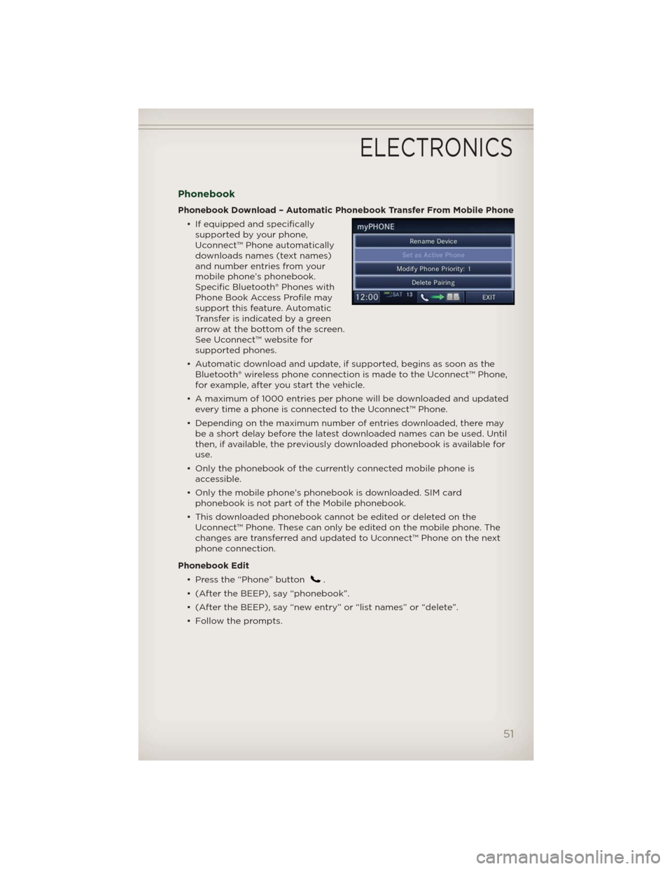 JEEP PATRIOT 2012 1.G User Guide Phonebook
Phonebook Download – Automatic Phonebook Transfer From Mobile Phone
• If equipped and specifically
supported by your phone,
Uconnect™ Phone automatically
downloads names (text names)
a JEEP PATRIOT 2012 1.G User Guide Phonebook
Phonebook Download – Automatic Phonebook Transfer From Mobile Phone
• If equipped and specifically
supported by your phone,
Uconnect™ Phone automatically
downloads names (text names)
a
