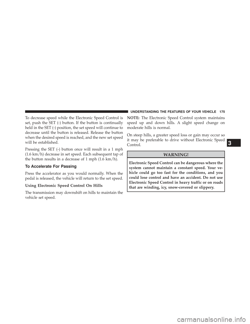 JEEP PATRIOT 2013 1.G Owners Manual To decrease speed while the Electronic Speed Control is
set, push the SET (-) button. If the button is continually
held in the SET (-) position, the set speed will continue to
decrease until the butto JEEP PATRIOT 2013 1.G Owners Manual To decrease speed while the Electronic Speed Control is
set, push the SET (-) button. If the button is continually
held in the SET (-) position, the set speed will continue to
decrease until the butto