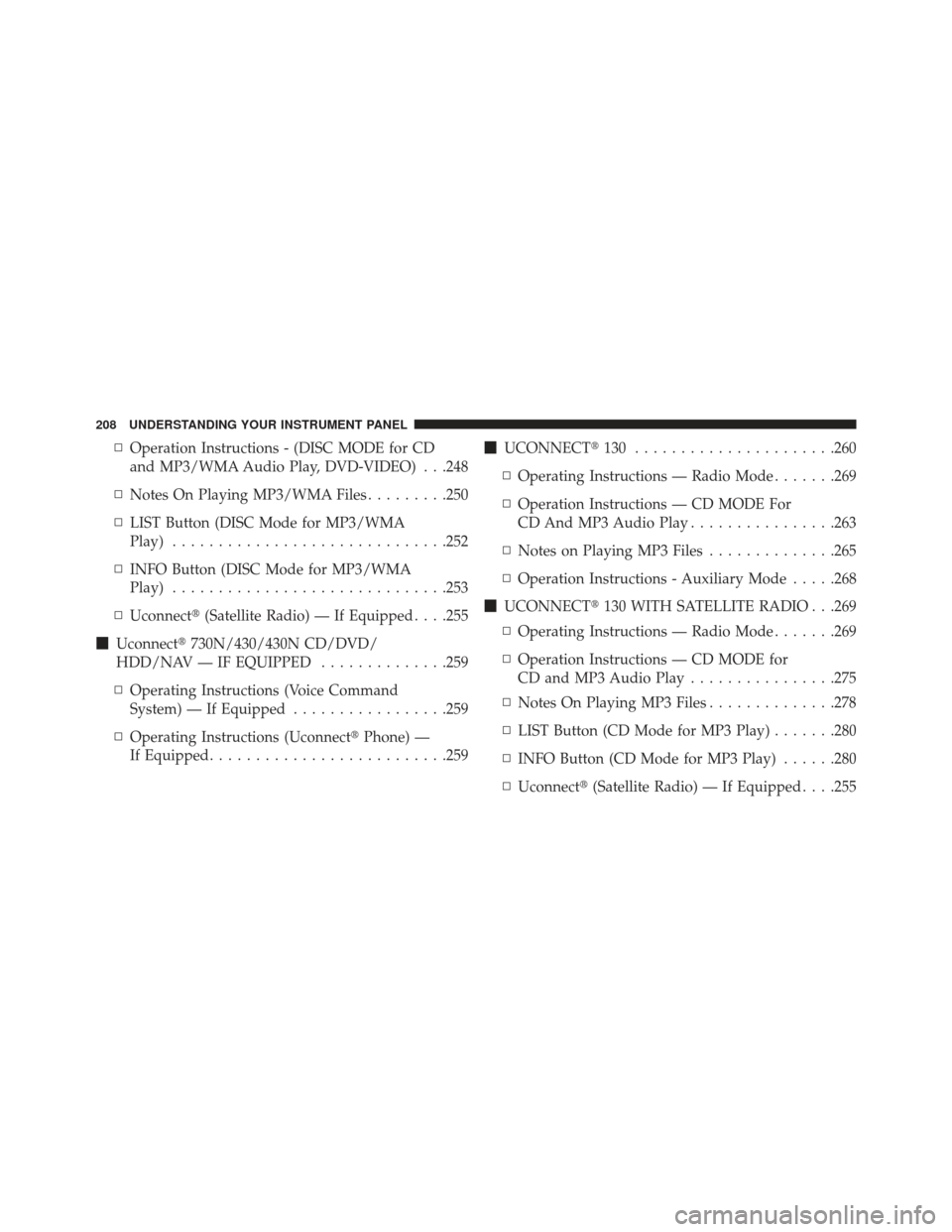 JEEP PATRIOT 2013 1.G Owners Manual ▫Operation Instructions - (DISC MODE for CD
and MP3/WMA Audio Play, DVD-VIDEO) . . .248
▫ Notes On Playing MP3/WMA Files .........250
▫ LIST Button (DISC Mode for MP3/WMA
Play) ................. JEEP PATRIOT 2013 1.G Owners Manual ▫Operation Instructions - (DISC MODE for CD
and MP3/WMA Audio Play, DVD-VIDEO) . . .248
▫ Notes On Playing MP3/WMA Files .........250
▫ LIST Button (DISC Mode for MP3/WMA
Play) .................
