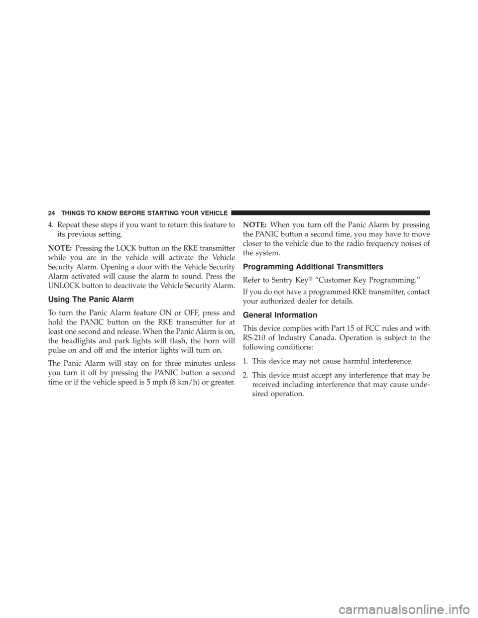 JEEP PATRIOT 2013 1.G Owners Manual 4. Repeat these steps if you want to return this feature toits previous setting.
NOTE:
Pressing the LOCK button on the RKE transmitter
while you are in the vehicle will activate the Vehicle
Security A