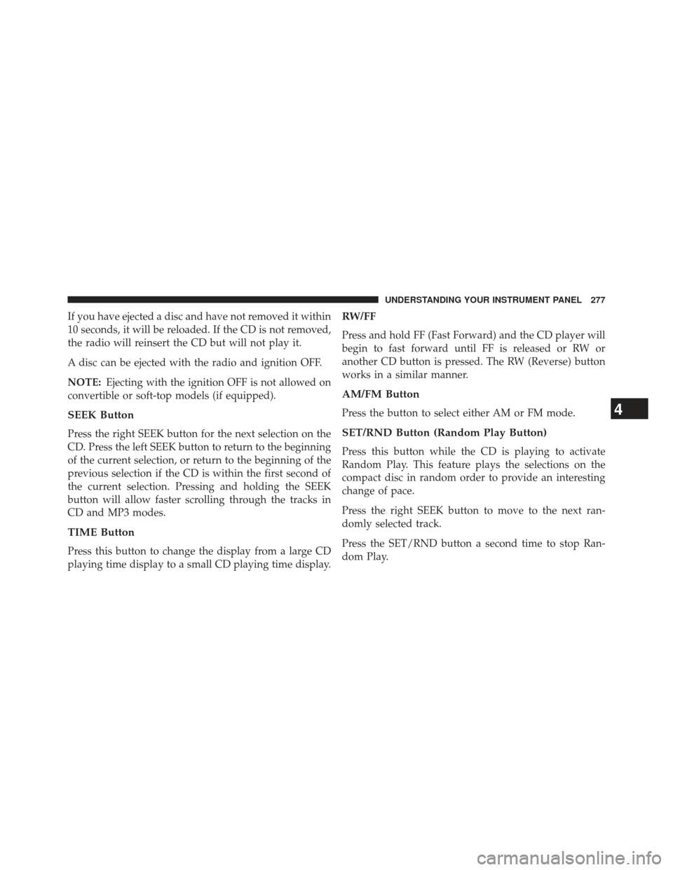 JEEP PATRIOT 2013 1.G Owners Manual If you have ejected a disc and have not removed it within
10 seconds, it will be reloaded. If the CD is not removed,
the radio will reinsert the CD but will not play it.
A disc can be ejected with the JEEP PATRIOT 2013 1.G Owners Manual If you have ejected a disc and have not removed it within
10 seconds, it will be reloaded. If the CD is not removed,
the radio will reinsert the CD but will not play it.
A disc can be ejected with the