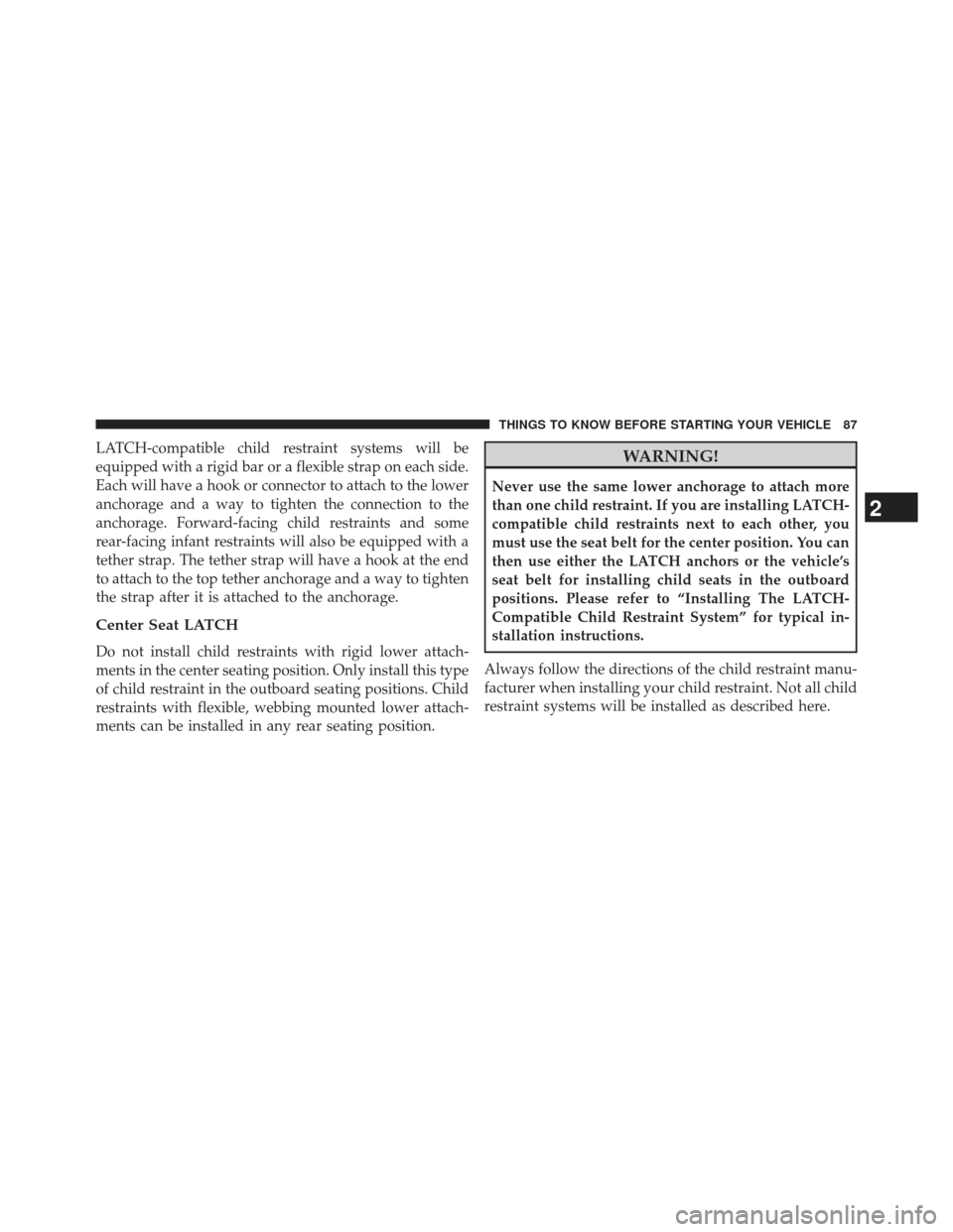 JEEP PATRIOT 2013 1.G Owners Manual LATCH-compatible child restraint systems will be
equipped with a rigid bar or a flexible strap on each side.
Each will have a hook or connector to attach to the lower
anchorage and a way to tighten th