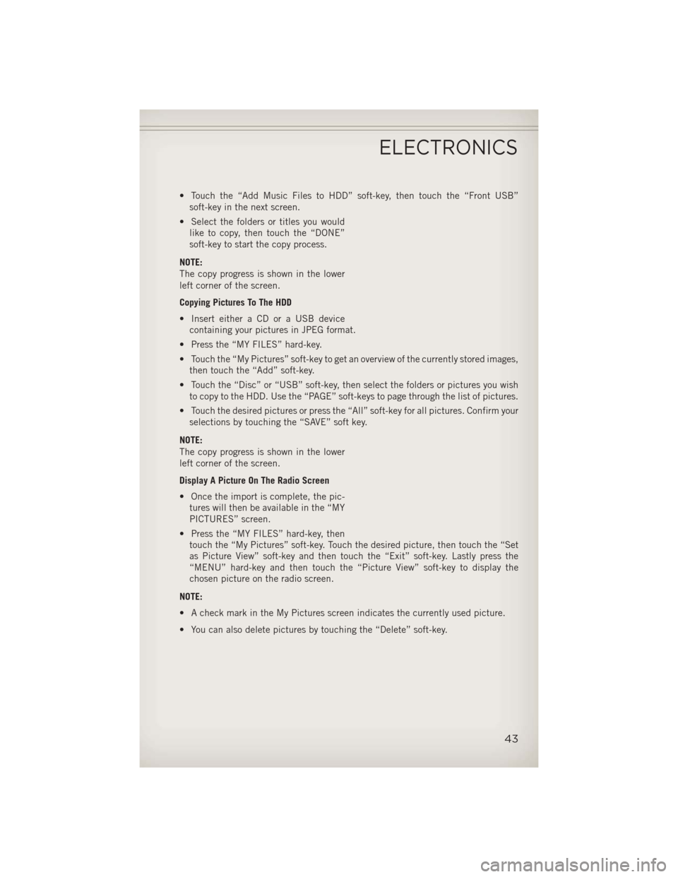 JEEP PATRIOT 2013 1.G User Guide • Touch the “Add Music Files to HDD” soft-key, then touch the “Front USB”soft-key in the next screen.
• Select the folders or titles you would like to copy, then touch the “DONE”
soft-