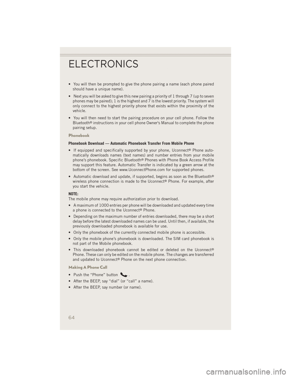 JEEP PATRIOT 2014 1.G User Guide • You will then be prompted to give the phone pairing a name (each phone pairedshould have a unique name).
• Next you will be asked to give this new pairing a priority of 1 through 7 (up to seven JEEP PATRIOT 2014 1.G User Guide • You will then be prompted to give the phone pairing a name (each phone pairedshould have a unique name).
• Next you will be asked to give this new pairing a priority of 1 through 7 (up to seven