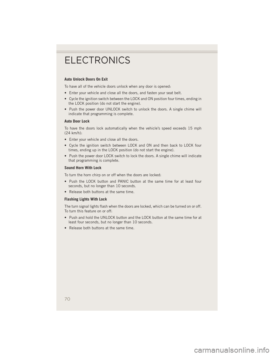 JEEP PATRIOT 2014 1.G User Guide Auto Unlock Doors On Exit
To have all of the vehicle doors unlock when any door is opened:
• Enter your vehicle and close all the doors, and fasten your seat belt.
• Cycle the ignition switch betw JEEP PATRIOT 2014 1.G User Guide Auto Unlock Doors On Exit
To have all of the vehicle doors unlock when any door is opened:
• Enter your vehicle and close all the doors, and fasten your seat belt.
• Cycle the ignition switch betw