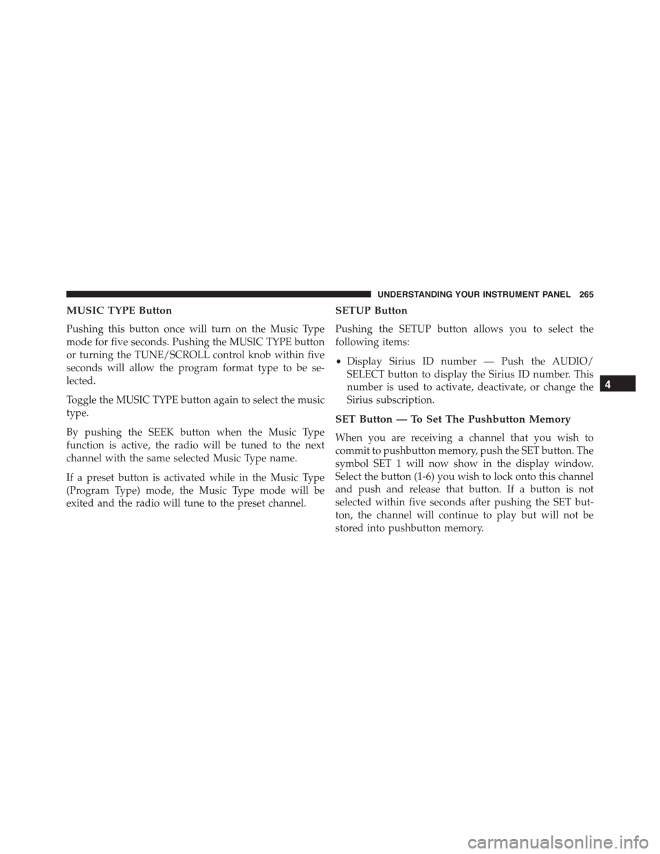 JEEP PATRIOT 2015 1.G Owners Manual MUSIC TYPE Button
Pushing this button once will turn on the Music Type
mode for five seconds. Pushing the MUSIC TYPE button
or turning the TUNE/SCROLL control knob within five
seconds will allow the p