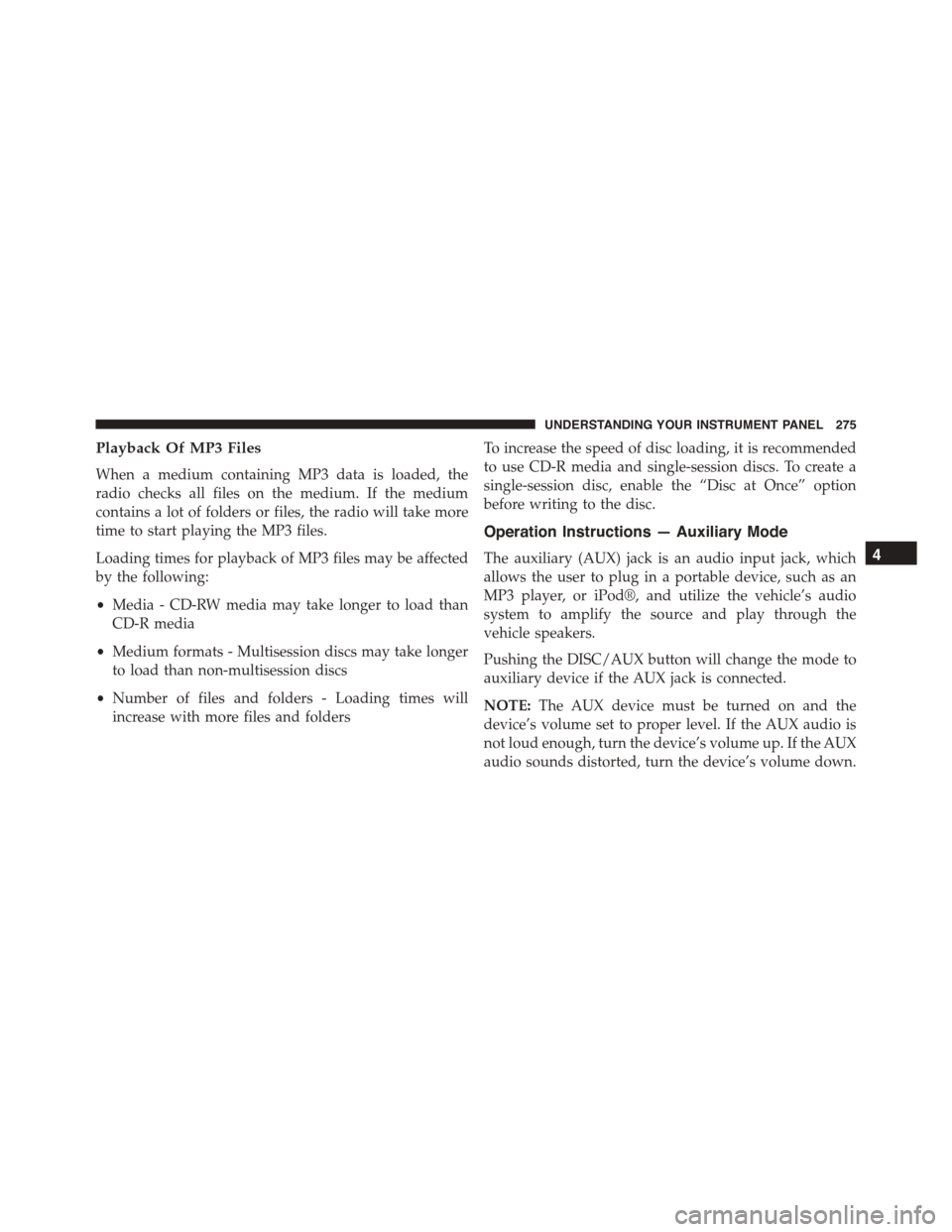 JEEP PATRIOT 2015 1.G Owners Manual Playback Of MP3 Files
When a medium containing MP3 data is loaded, the
radio checks all files on the medium. If the medium
contains a lot of folders or files, the radio will take more
time to start pl