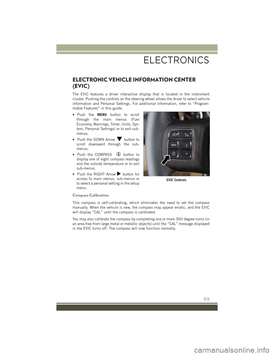 JEEP PATRIOT 2015 1.G User Guide ELECTRONIC VEHICLE INFORMATION CENTER
(EVIC)
The EVIC features a driver interactive display that is located in the instrument
cluster. Pushing the controls on the steering wheel allows the driver to s JEEP PATRIOT 2015 1.G User Guide ELECTRONIC VEHICLE INFORMATION CENTER
(EVIC)
The EVIC features a driver interactive display that is located in the instrument
cluster. Pushing the controls on the steering wheel allows the driver to s