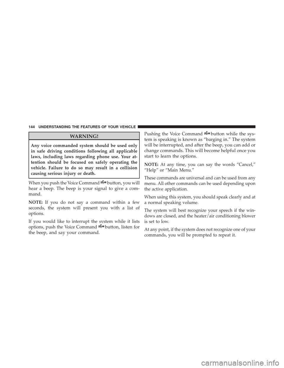 JEEP PATRIOT 2016 1.G Owners Manual WARNING!
Any voice commanded system should be used only
in safe driving conditions following all applicable
laws, including laws regarding phone use. Your at-
tention should be focused on safely opera
