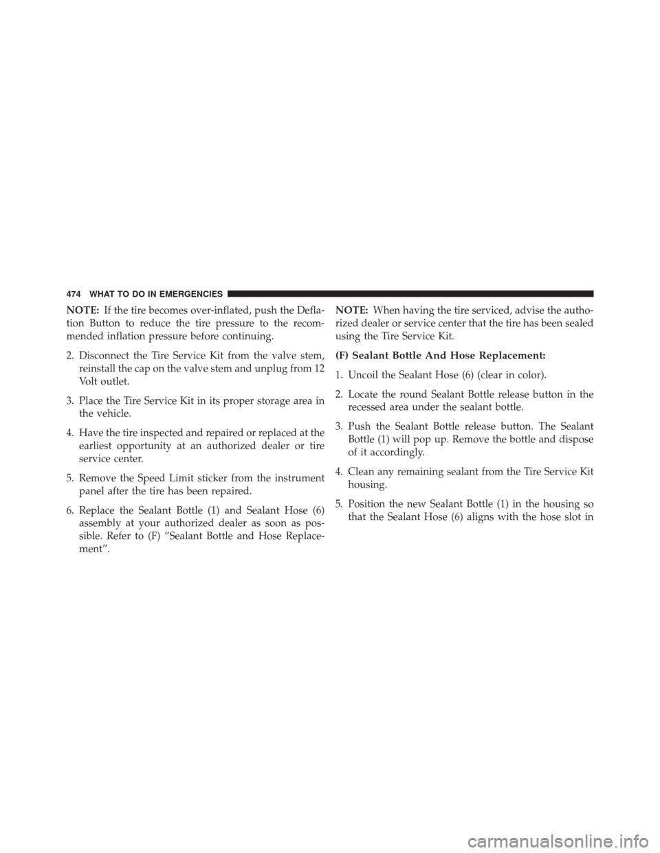 JEEP PATRIOT 2016 1.G Owners Manual NOTE:If the tire becomes over-inflated, push the Defla-
tion Button to reduce the tire pressure to the recom-
mended inflation pressure before continuing.
2. Disconnect the Tire Service Kit from the v JEEP PATRIOT 2016 1.G Owners Manual NOTE:If the tire becomes over-inflated, push the Defla-
tion Button to reduce the tire pressure to the recom-
mended inflation pressure before continuing.
2. Disconnect the Tire Service Kit from the v