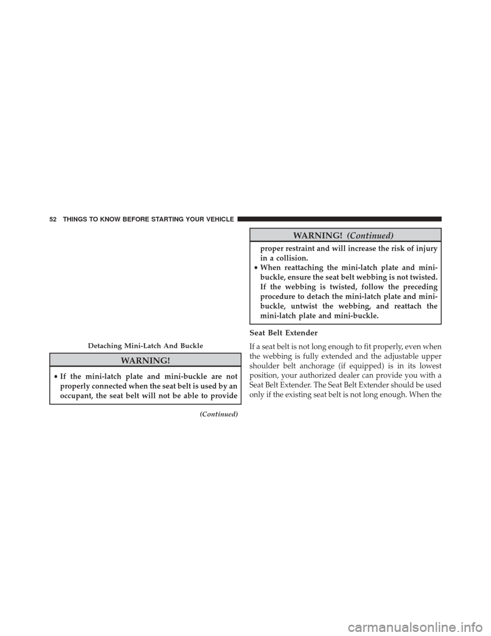 JEEP PATRIOT 2016 1.G Owners Manual WARNING!
•If the mini-latch plate and mini-buckle are not
properly connected when the seat belt is used by an
occupant, the seat belt will not be able to provide
(Continued)
WARNING! (Continued)
pro JEEP PATRIOT 2016 1.G Owners Manual WARNING!
•If the mini-latch plate and mini-buckle are not
properly connected when the seat belt is used by an
occupant, the seat belt will not be able to provide
(Continued)
WARNING! (Continued)
pro