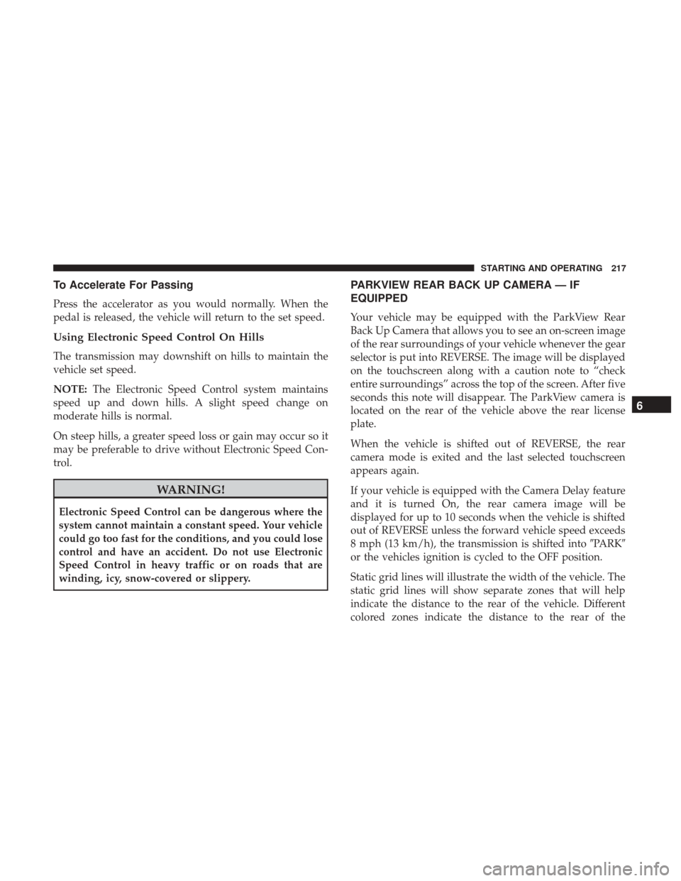JEEP PATRIOT 2017 1.G Owners Manual To Accelerate For Passing
Press the accelerator as you would normally. When the
pedal is released, the vehicle will return to the set speed.
Using Electronic Speed Control On Hills
The transmission ma JEEP PATRIOT 2017 1.G Owners Manual To Accelerate For Passing
Press the accelerator as you would normally. When the
pedal is released, the vehicle will return to the set speed.
Using Electronic Speed Control On Hills
The transmission ma