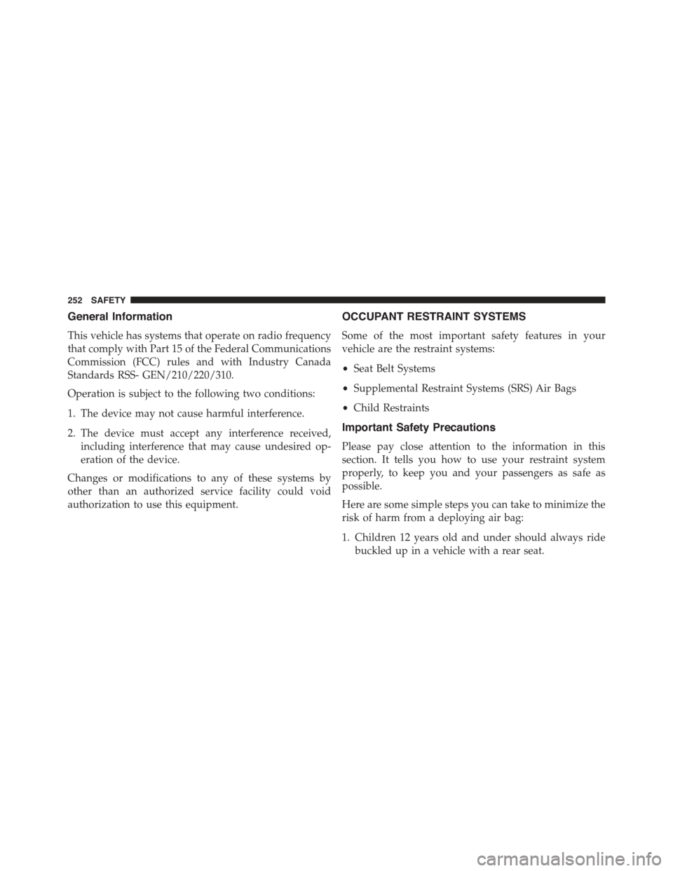 JEEP RENEGADE 2015 1.G Owners Manual General Information
This vehicle has systems that operate on radio frequency
that comply with Part 15 of the Federal Communications
Commission (FCC) rules and with Industry Canada
Standards RSS- GEN/2 JEEP RENEGADE 2015 1.G Owners Manual General Information
This vehicle has systems that operate on radio frequency
that comply with Part 15 of the Federal Communications
Commission (FCC) rules and with Industry Canada
Standards RSS- GEN/2