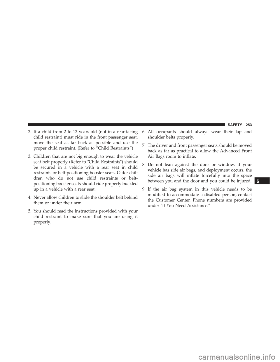 JEEP RENEGADE 2015 1.G Owners Manual 2. If a child from 2 to 12 years old (not in a rear-facing
child restraint) must ride in the front passenger seat,
move the seat as far back as possible and use the
proper child restraint. (Refer to JEEP RENEGADE 2015 1.G Owners Manual 2. If a child from 2 to 12 years old (not in a rear-facing
child restraint) must ride in the front passenger seat,
move the seat as far back as possible and use the
proper child restraint. (Refer to
