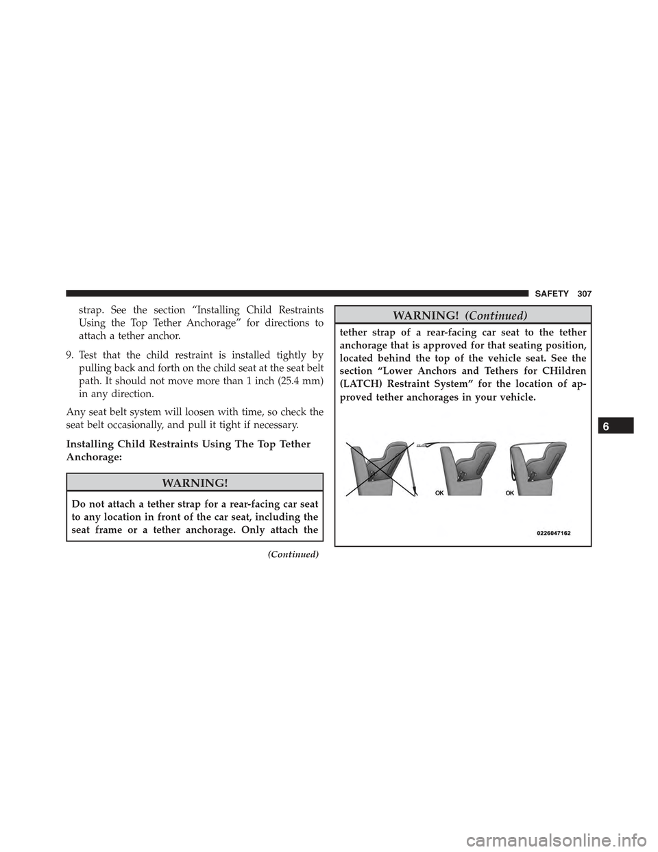 JEEP RENEGADE 2015 1.G Owners Manual strap. See the section “Installing Child Restraints
Using the Top Tether Anchorage” for directions to
attach a tether anchor.
9. Test that the child restraint is installed tightly by
pulling back 